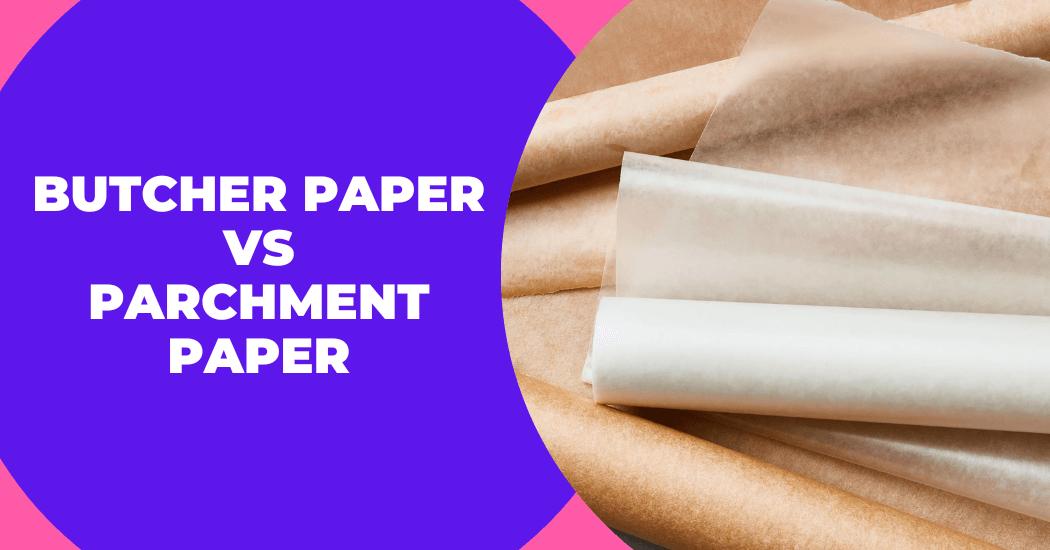 Butcher Paper VS Parchment Paper
