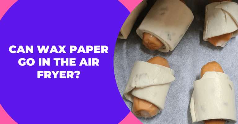 Can Wax Paper Go In The Air Fryer?